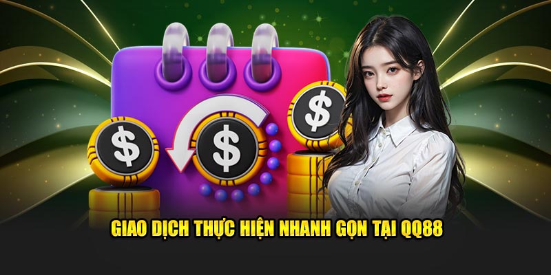 Giao dịch thực hiện nhanh gọn tại QQ88